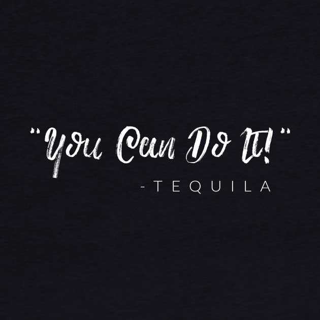 "You Can Do It!" -Tequila by TextyTeez